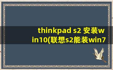 thinkpad s2 安装win10(联想s2能装win7吗)